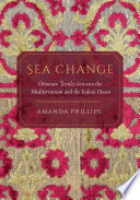 Sea change : Ottoman textiles between the Mediterranean and the Indian Ocean /