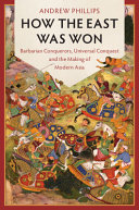 How the East was won : barbarian conquerors, universal conquest and the making of modern Asia /