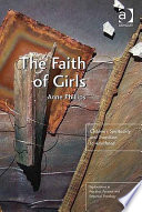 The faith of girls : children's spirituality and transition to adulthood /