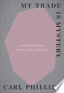 My trade is mystery : seven meditations from a life in writing /