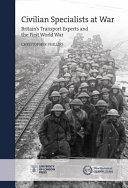 Civilian specialists at war : Britain's transport experts and the First World War /