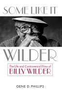Some like it Wilder : the life and controversial films of Billy Wilder /