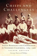 Chiefs and challengers : Indian resistance and cooperation in southern California, 1769-1906 /