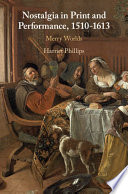 Nostalgia in print and performance, 1510-1613 : merry worlds /