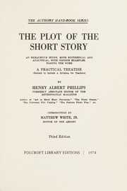 The plot of the short story ; an exhaustive study, both synthetical and analytical, with copious examples, making the work a practical treatise (rev. to include a syllabus for teachers) /