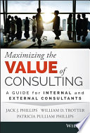 Maximizing the value of consulting : a guide for internal and external consultants /