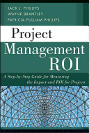 Project management ROI : a step-by-step guide for measuring the impact and ROI for projects /
