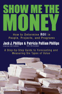 Show me the money : how to determine ROI in people, projects, and programs /