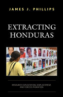 Extracting Honduras : resource exploitation, displacement, and forced migration /