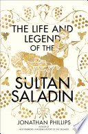 The life and legend of the Sultan Saladin /
