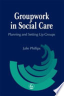 Groupwork in social care : [planning and setting up groups] /