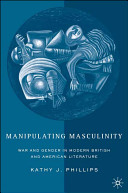 Manipulating masculinity : war and gender in modern British and American literature /