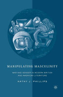 Manipulating Masculinity : War and Gender in Modern British and American Literature /