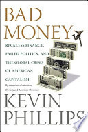 Bad money : reckless finance, failed politics, and the global crisis of American capitalism /