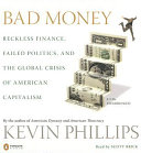 Bad money : [reckless finance, failed politics, and the global crisis of American capitalism] /