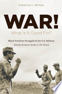 War! what is it good for? : Black freedom struggles and the U.S. military from World War II to Iraq /