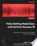 Video editing made easy with DaVinci Resolve 18 : create quick video content for your business, the web, or social media /
