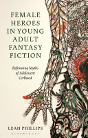 Female heroes in young adult fantasy fiction : reframing myths of adolescent girlhood /