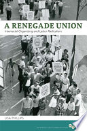 A renegade union : interracial organizing and labor radicalism /