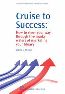 Cruise to success : how to steer your way through the murky waters of marketing your library /