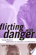 Flirting with danger : young women's reflections on sexuality and domination /