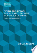 Digital Technology, Schools and Teachers' Workplace Learning : Policy, Practice and Identity /