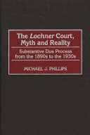 The Lochner court, myth and reality : substantive due process from the 1890s to the 1930s /