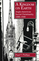A kingdom on earth : Anglo-American social Christianity, 1880-1940 /