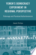 Yemen's Democracy Experiment in Regional Perspective : Patronage and Pluralized Authoritarianism /