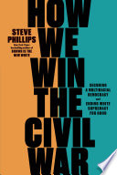 How we win the Civil War : securing a multiracial democracy and ending white supremacy for good /