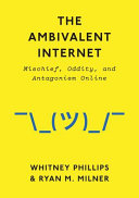 The ambivalent Internet : mischief, oddity, and antagonism online /