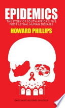 Epidemics : the story of South Africa's five most lethal human diseases /