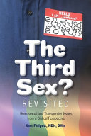 The third sex? revisited : homosexual and transgender issues from a Biblical perspective /