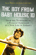 The boy from Baby House 10 : from the nightmare of a Russian orphanage to a new life in America /