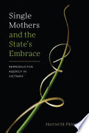 Single mothers and the state's embrace : reproductive agency in Vietnam /