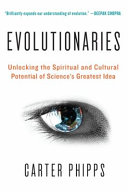 Evolutionaries : unlocking the spiritual and cultural potential of science's greatest idea /