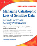 Managing catastrophic loss of sensitive data : a guide for IT and security professionals /