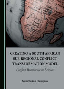 Creating a South African sub-regional conflict transformation model : conflict recurrence in Lesotho /