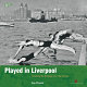 Played in Liverpool : charting the heritage of a city at play /