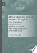 Ethnonationality's Evolution in Bosnia Herzegovina and Macedonia : Politics, Institutions and Intergenerational Dis-continuities /