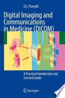Digital imaging and communications in medicine (DICOM) : a practical introduction and survival guide /