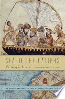 Sea of the caliphs : the Mediterranean in the medieval Islamic world /