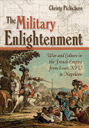 The military enlightenment : war and culture the French Empire from Louis XIV to Napoleon /