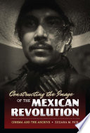Constructing the image of the Mexican Revolution : cinema and the archive /