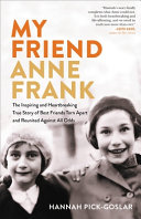 My friend Anne Frank : the inspiring and heartbreaking true story of best friends torn apart and reunited against all odds /