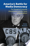 America's battle for media democracy : the triumph of corporate libertarianism and the future of media reform /