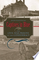 Captives in blue : the Civil War prisons of the Confederacy /