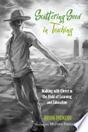 Scattering seed in teaching : walking with Christ in the field of learning and education /