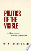 Politics of the visible : writing women, culture, and fascism /
