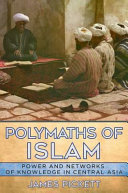 Polymaths of Islam : power and networks of knowledge in central Asia /